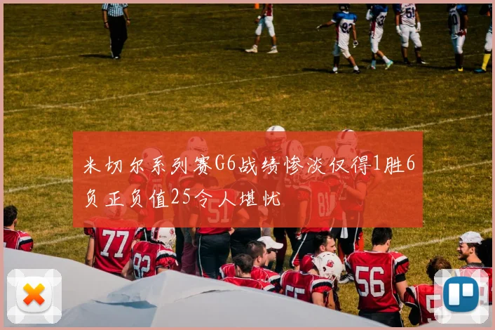 米切尔系列赛G6战绩惨淡仅得1胜6负正负值25令人堪忧